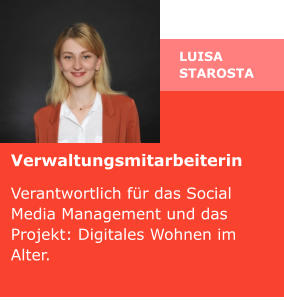 Luisa Starosta Verwaltungsmitarbeiterin Verantwortlich für das Social Media Management und das Projekt: Digitales Wohnen im Alter.